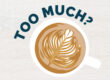 Too Much? Cup of coffee
